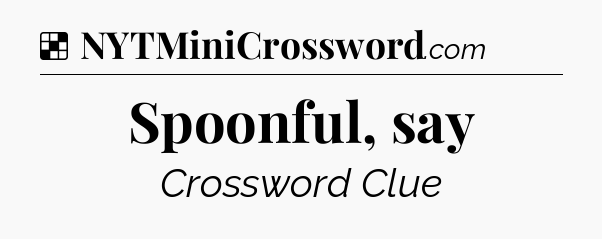 Solution: Spoonful, say - NYT Crossword