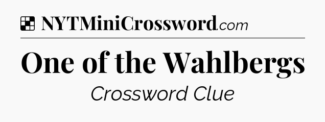 Solution: One of the Wahlbergs - NYT Crossword