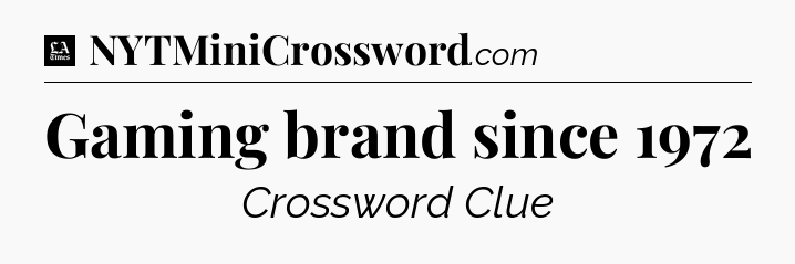Gaming brand since 1972 - LA Times Crossword