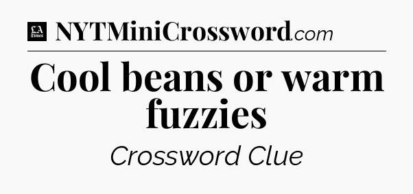 Cool beans or warm fuzzies - LA Times Crossword