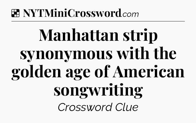 Solution: Manhattan strip synonymous with the golden age of American songwriting - NYT Crossword