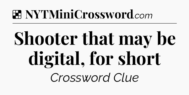 Solution: Shooter that may be digital, for short - NYT Crossword