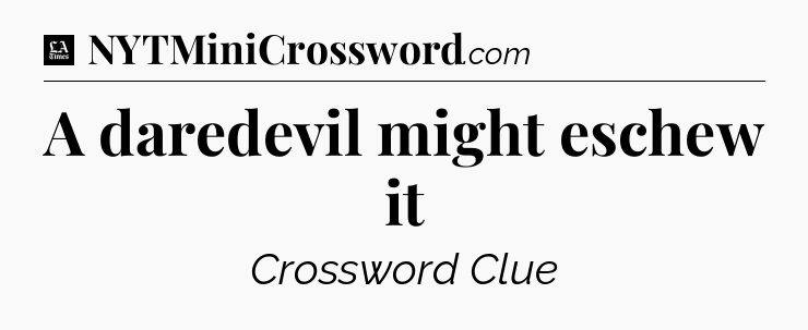 A daredevil might eschew it - LA Times Crossword