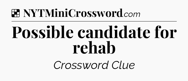 Solution: Possible candidate for rehab - NYT Crossword