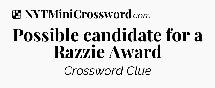 Solution: Possible candidate for a Razzie Award - NYT Crossword