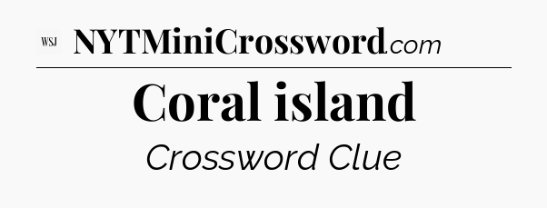 Coral island - WSJ Crossword