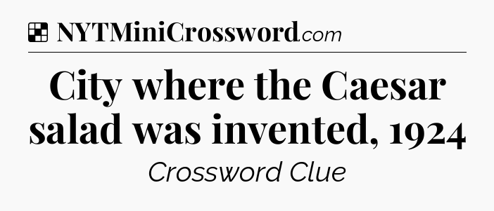 Solution: City where the Caesar salad was invented, 1924 - NYT Crossword