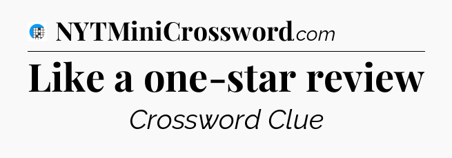 Like a one-star review Crossword Clue