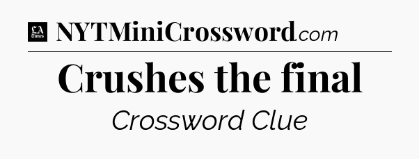 Crushes the final - LA Times Crossword