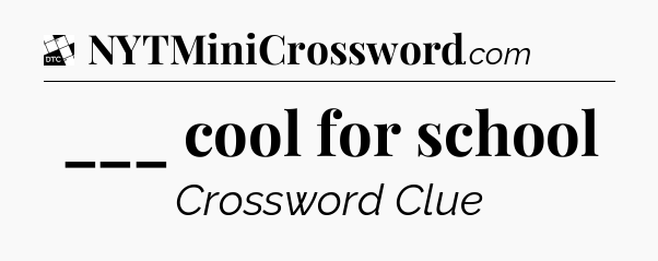 ___ cool for school - Daily Themed Classic Crossword