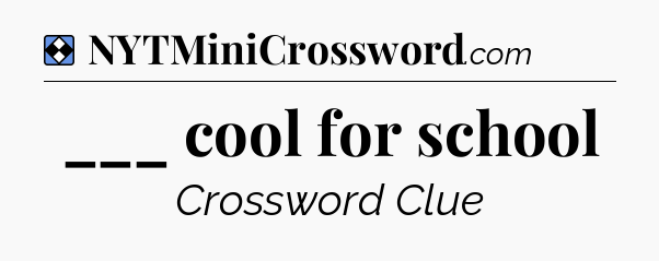 Solution: ___ cool for school - NYT Mini Crossword