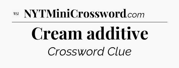 Cream additive - WSJ Crossword