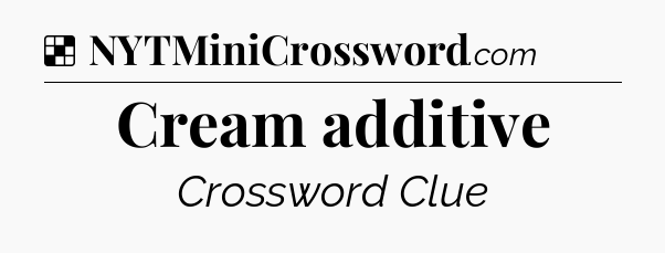 Solution: Cream additive - NYT Crossword