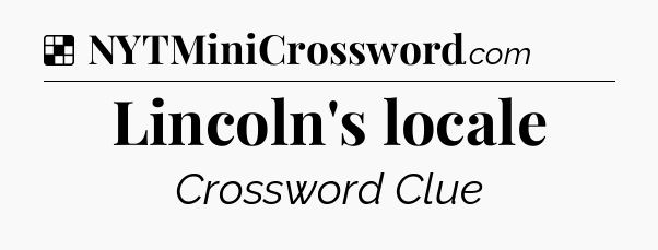Solution: Lincoln's locale - NYT Crossword