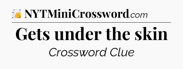 Gets under the skin - 7 Little Words