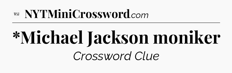 *Michael Jackson moniker - WSJ Crossword
