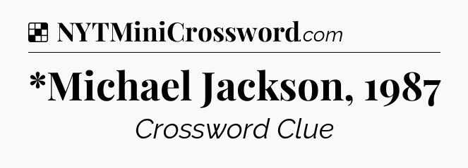 Solution: *Michael Jackson, 1987 - NYT Crossword