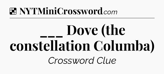 Solution: ___ Dove (the constellation Columba) - NYT Crossword