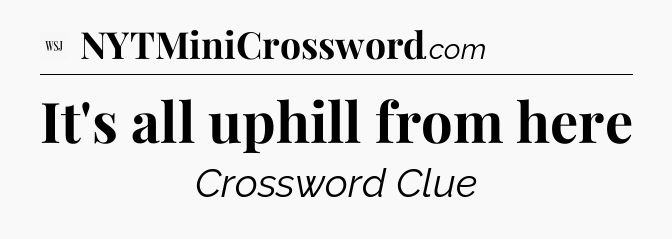 It's all uphill from here - WSJ Crossword