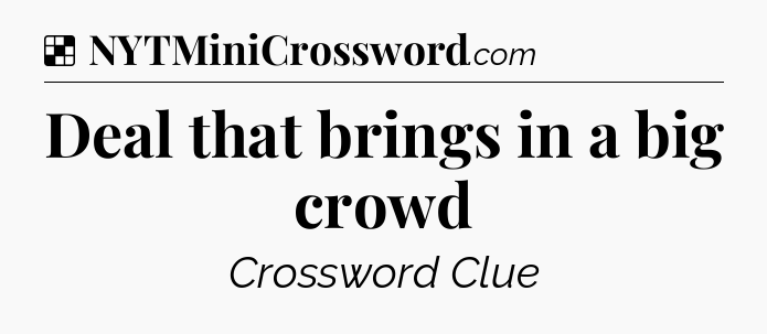 Solution: Deal that brings in a big crowd - NYT Crossword