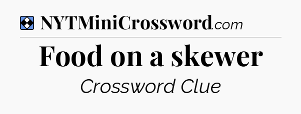 Solution: Food on a skewer - NYT Mini Crossword