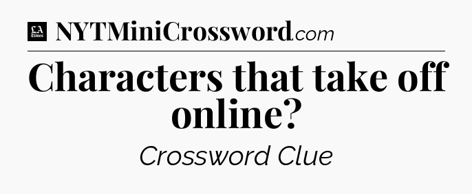 Characters that take off online - LA Times Crossword