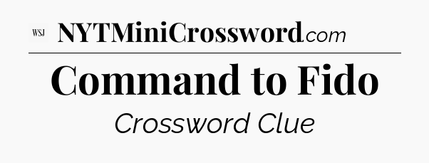 Command to Fido - WSJ Crossword