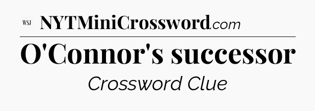 O'Connor's successor - WSJ Crossword