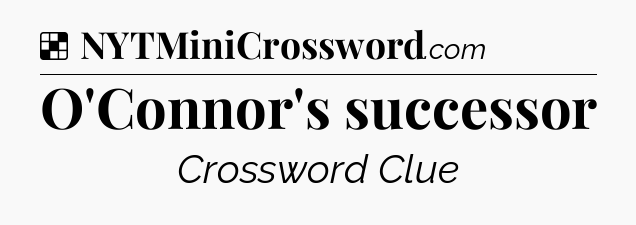 Solution: O'Connor's successor - NYT Crossword