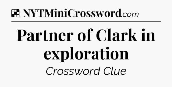 Solution: Partner of Clark in exploration - NYT Crossword
