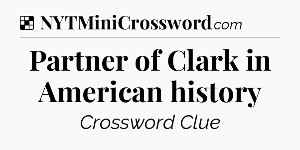 Solution: Partner of Clark in American history - NYT Crossword