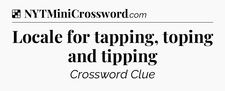 Solution: Locale for tapping, toping and tipping - NYT Crossword