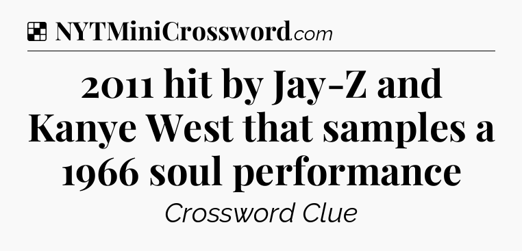 Solution: 2011 hit by Jay-Z and Kanye West that samples a 1966 soul performance - NYT Crossword