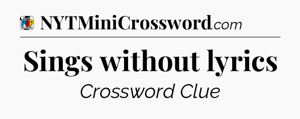 Sings without lyrics Crossword Clue