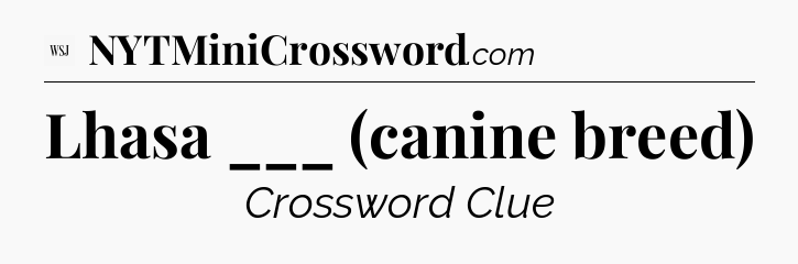 Lhasa ___ (canine breed) - WSJ Crossword