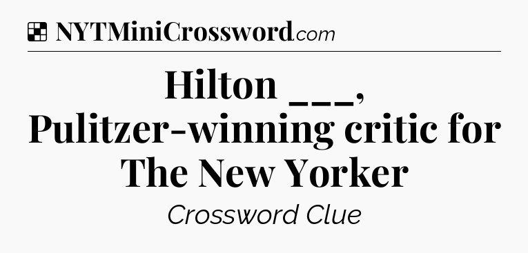 Solution: Hilton ___, Pulitzer-winning critic for The New Yorker - NYT Crossword