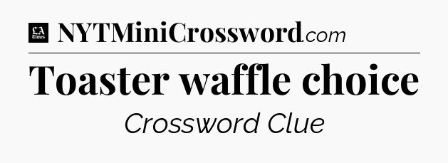 Toaster waffle choice - LA Times Crossword