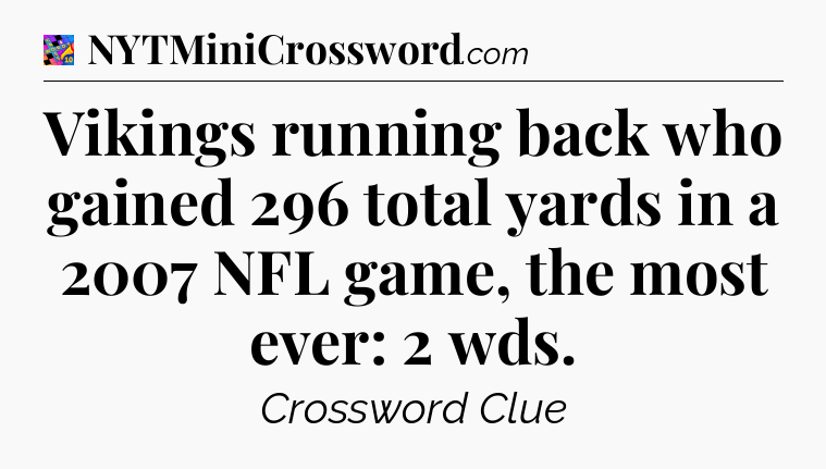 Vikings running back who gained 296 total yards in a 2007 NFL game, the most ever: 2 wds Crossword Clue