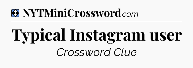 Solution: Typical Instagram user - NYT Mini Crossword
