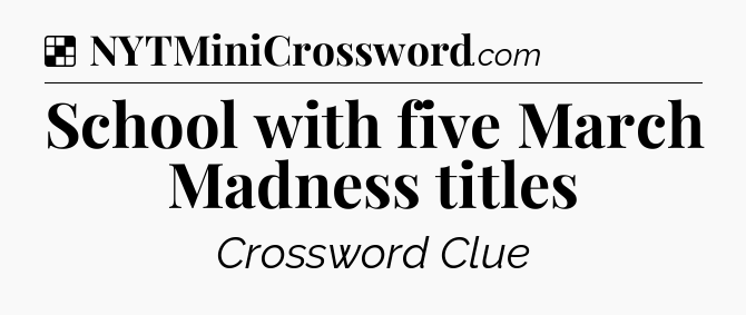 Solution: School with five March Madness titles - NYT Crossword