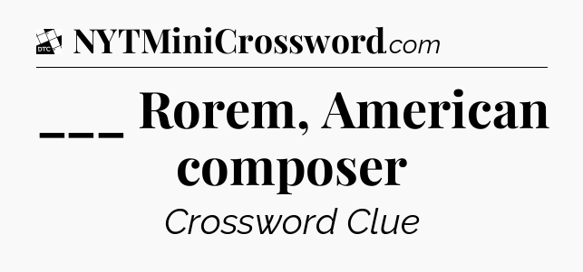 ___ Rorem, American composer - Daily Themed Classic Crossword