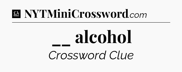 __ alcohol - LA Times Crossword