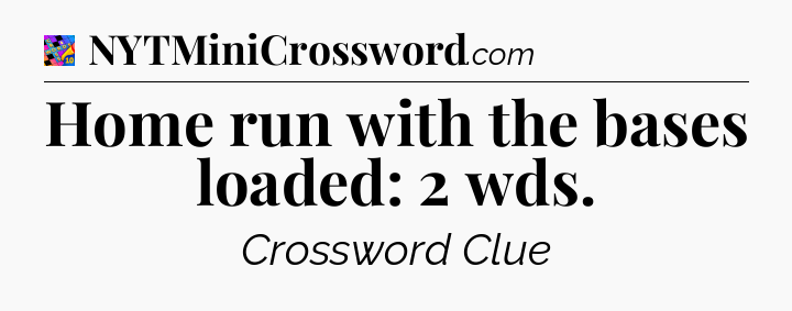 Home run with the bases loaded: 2 wds Crossword Clue