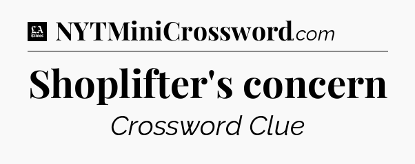 Shoplifter's concern - LA Times Crossword
