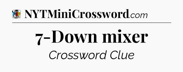 7-Down mixer Crossword Clue