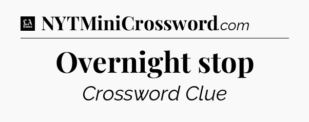 Overnight stop - LA Times Crossword