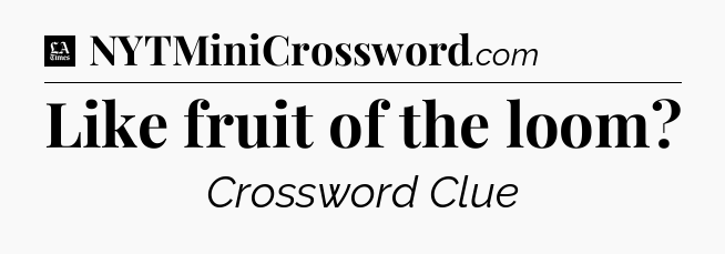 Like fruit of the loom - LA Times Crossword
