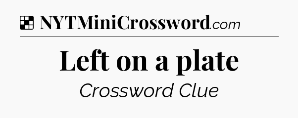 Solution: Left on a plate - NYT Crossword