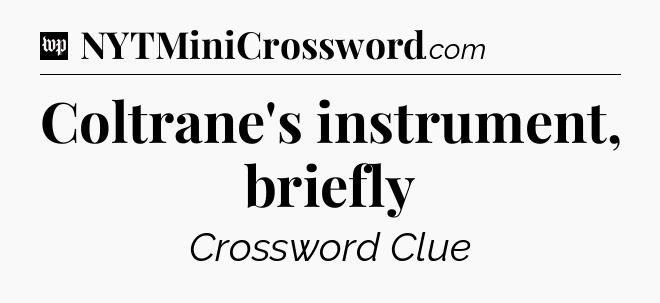 Coltrane's instrument, briefly Crossword Clue