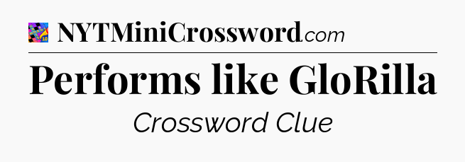 Performs like GloRilla Crossword Clue